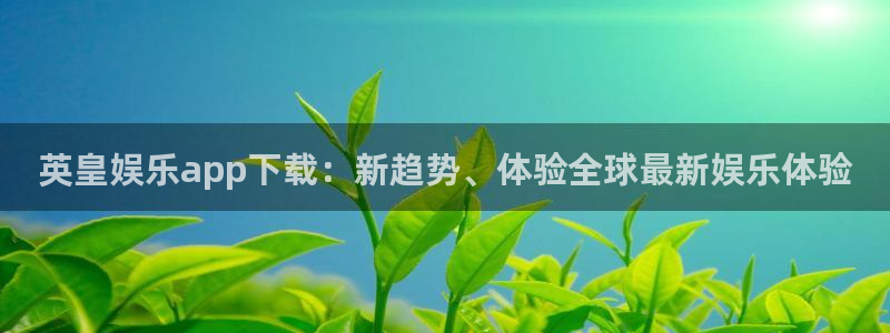 赢乐彩票体育娱乐注册链接：英皇娱乐app下载：新趋势、体验全球最新娱乐体验
