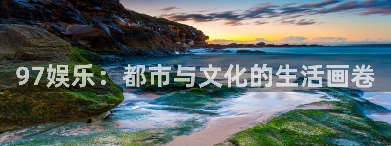赢乐彩票集团总部：97娱乐：都市与文化的生活画卷