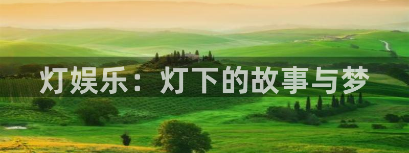 赢乐彩票f凯捷注册：灯娱乐：灯下的故事与梦