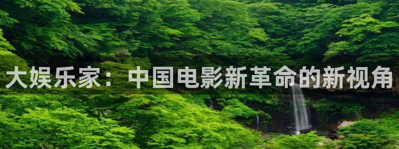 赢乐彩票4平台：大娱乐家：中国电影新革命的新视角